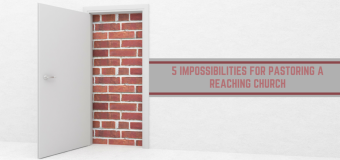 5 IMPOSSIBILITIES FOR A PASTOR OF A REACHING b